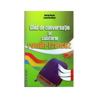 Ghid de conversatie si calatorie roman - francez - George Huzum, Ecaterina Marin